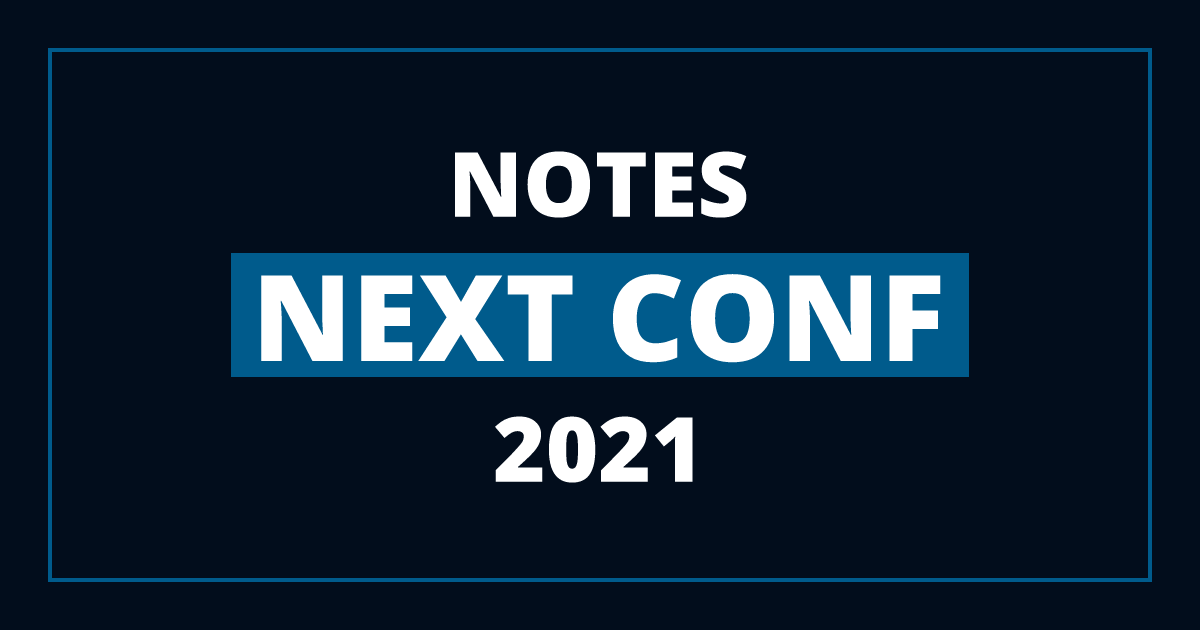 Next Conf 2021 Notes and Resources
