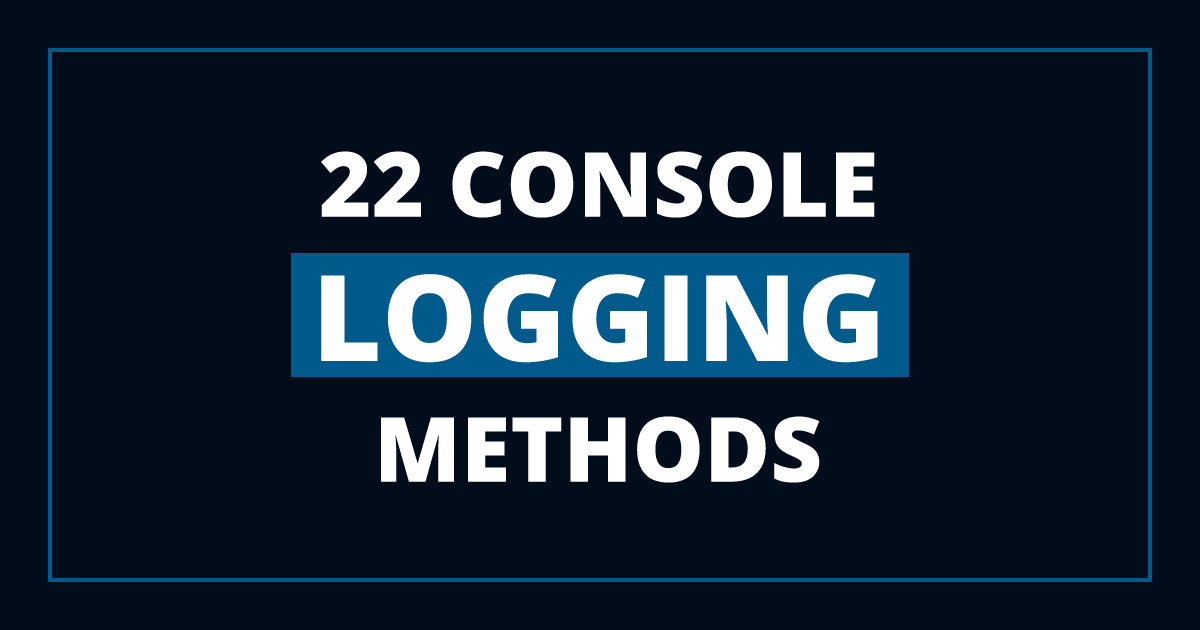 22 Useful Console Methods Every Web Developer Should Know